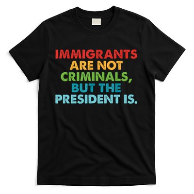 Immigrants Are Not Criminals But The President Is Design  T-Shirt