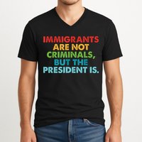 Immigrants Are Not Criminals But The President Is Design  V-Neck T-Shirt