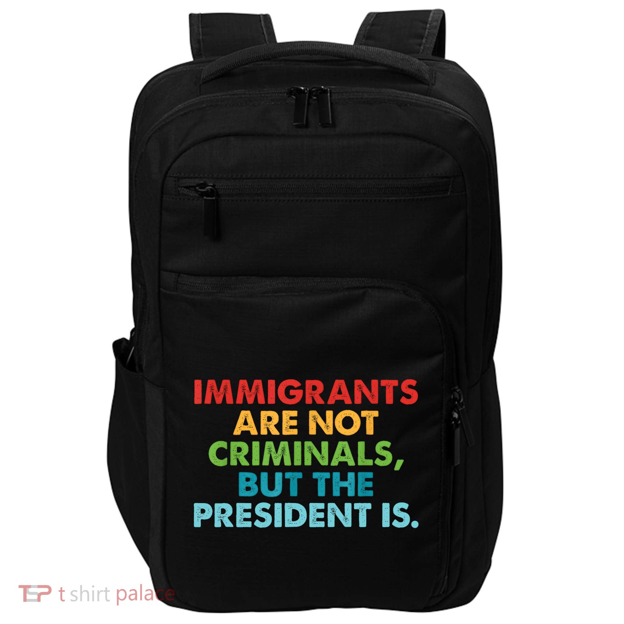 Immigrants Are Not Criminals But The President Is Design  Impact Tech Backpack