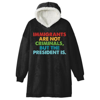 Immigrants Are Not Criminals But The President Is Design  Hooded Wearable Blanket