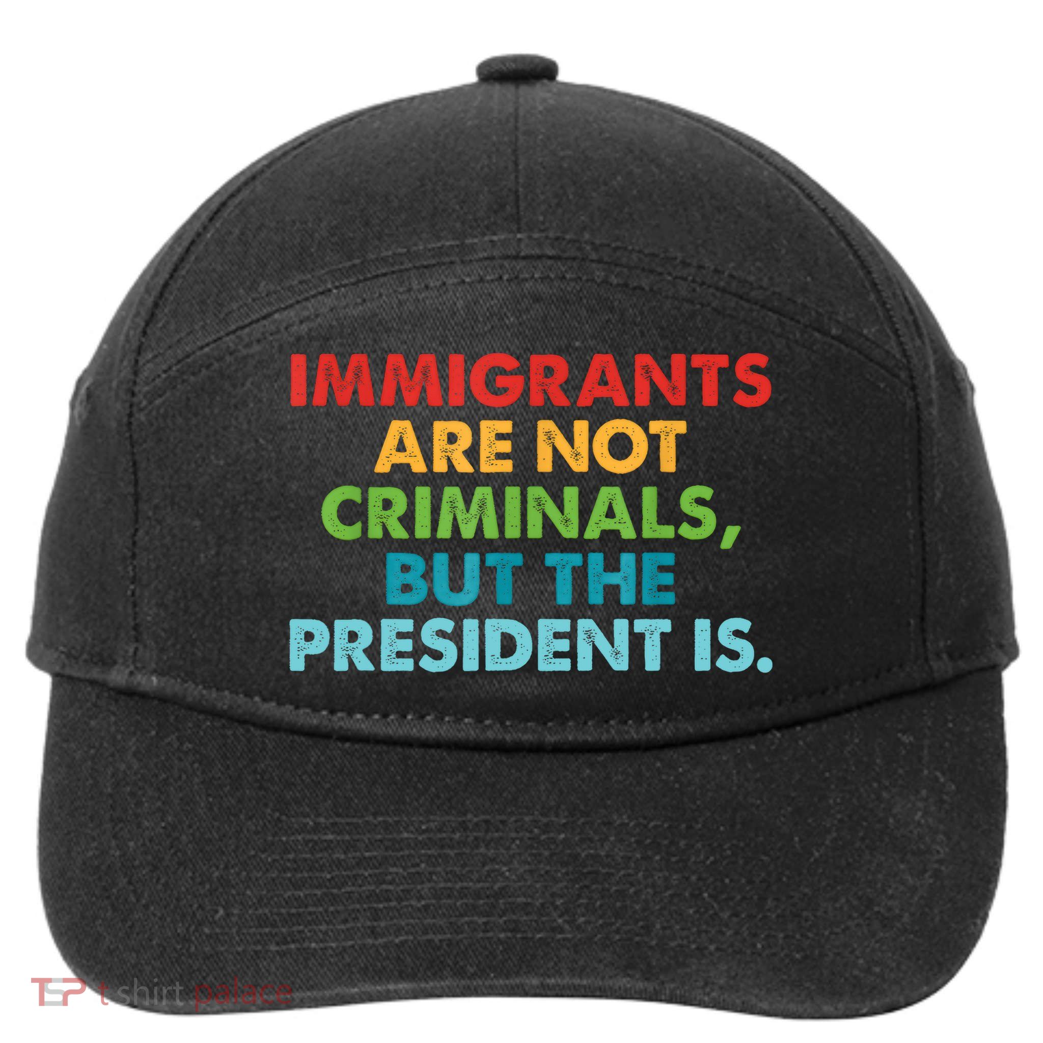 Immigrants Are Not Criminals But The President Is Design  7-Panel Snapback Hat