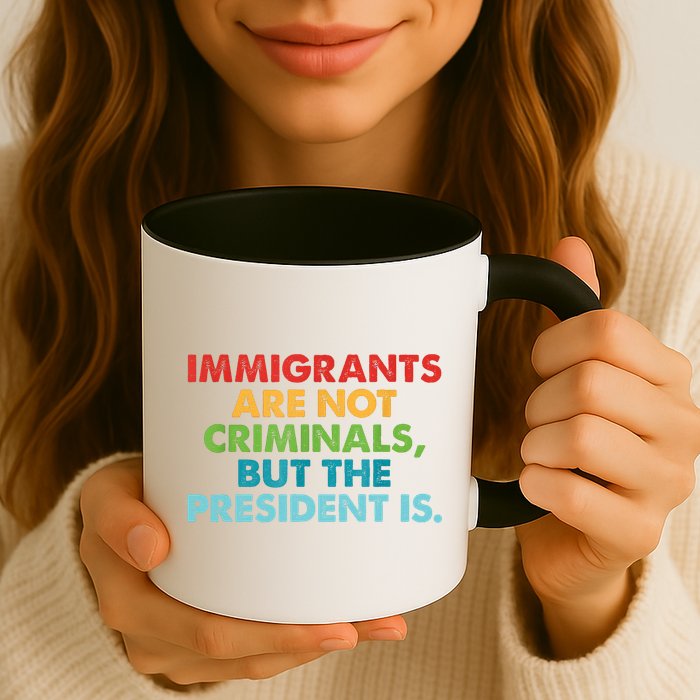 Immigrants Are Not Criminals But The President Is Design  Mug