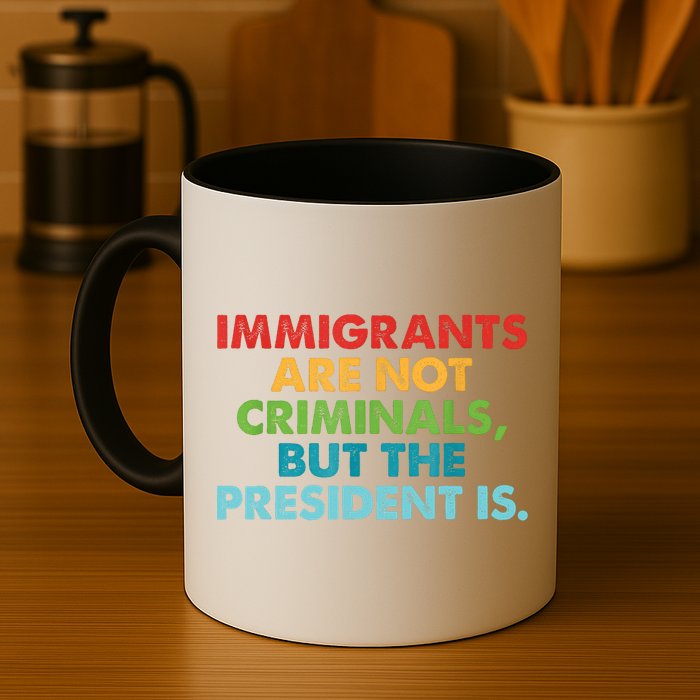 Immigrants Are Not Criminals But The President Is Design  Mug