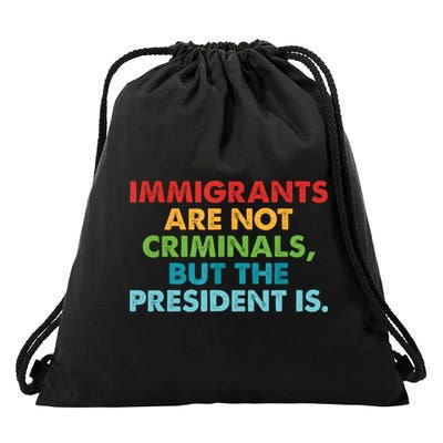 Immigrants Are Not Criminals But The President Is Design  Drawstring Bag
