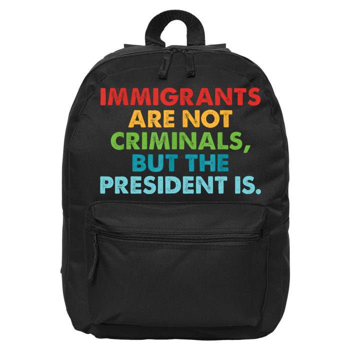 Immigrants Are Not Criminals But The President Is Design  16 in Basic Backpack