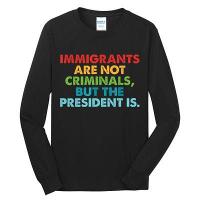 Immigrants Are Not Criminals But The President Is Design  Tall Long Sleeve T-Shirt