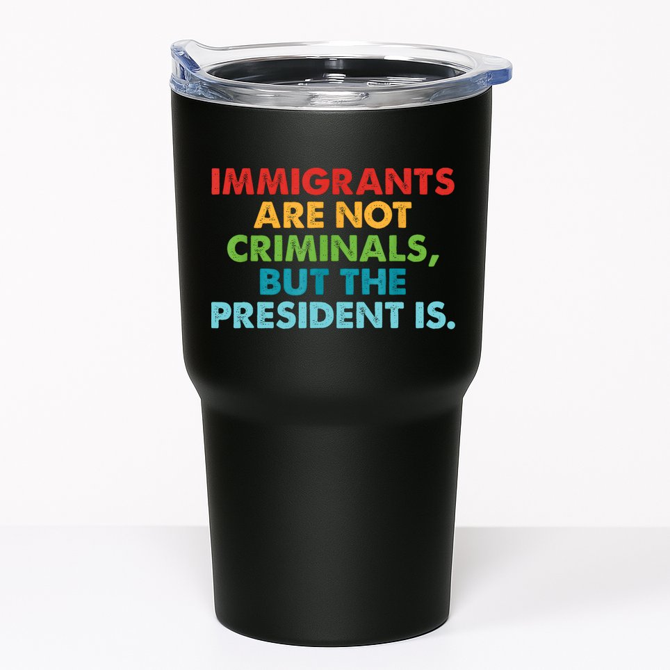 Immigrants Are Not Criminals But The President Is Design  Tumbler