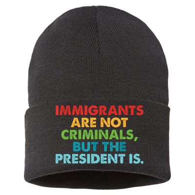 Immigrants Are Not Criminals But The President Is Design  Sustainable Knit Beanie