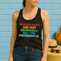 Immigrants Are Not Criminals But The President Is Design  Womens Tank Top