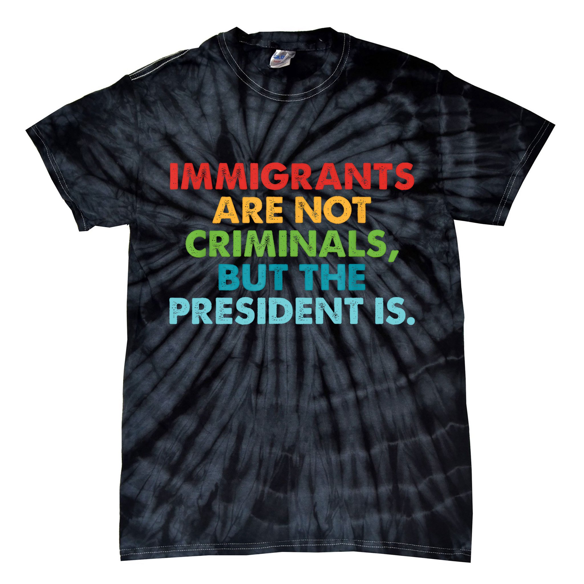 Immigrants Are Not Criminals But The President Is Design  Tie-Dye T-Shirt