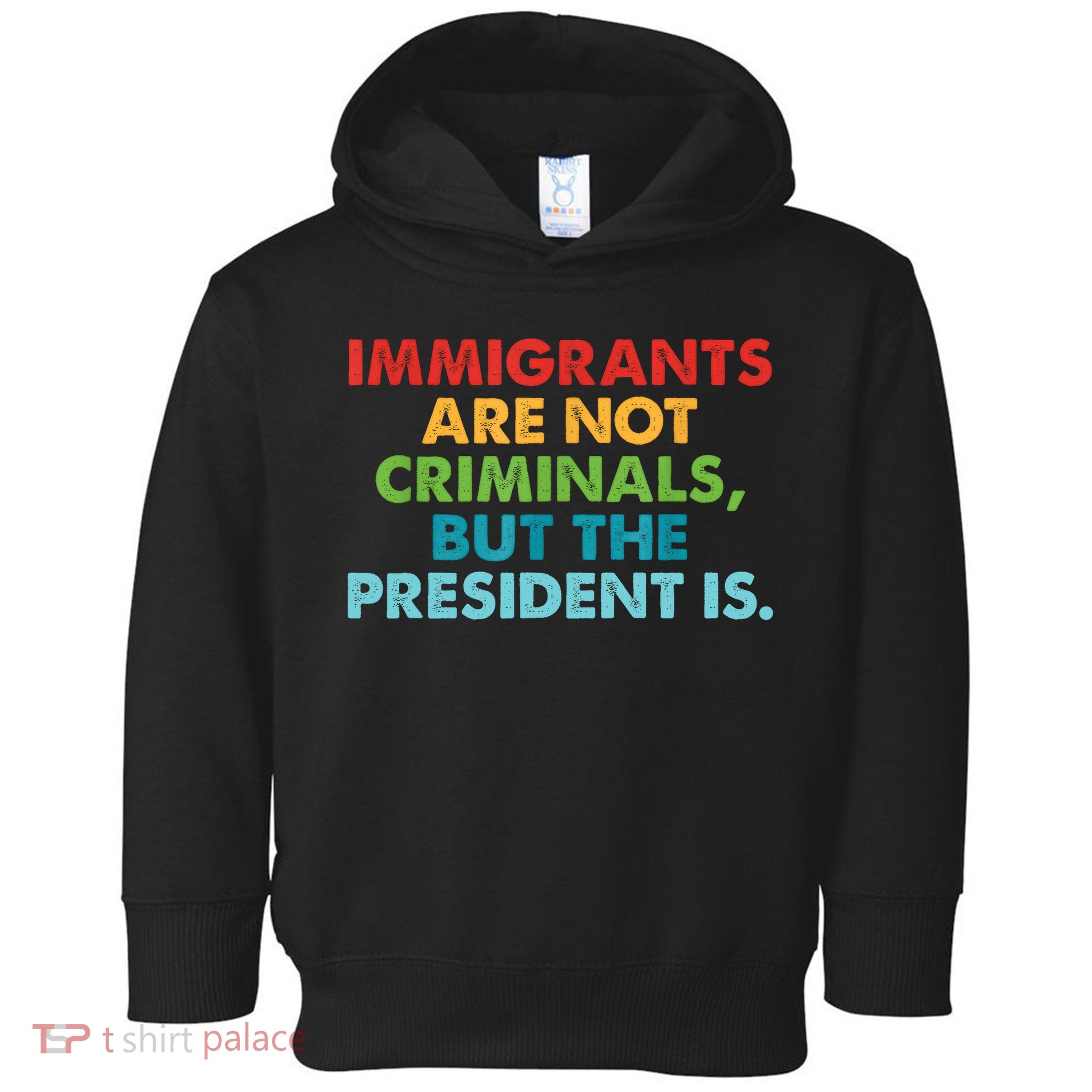 Immigrants Are Not Criminals But The President Is Design  Toddler Hoodie