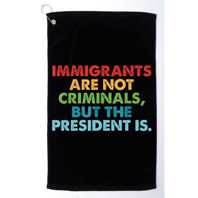 Immigrants Are Not Criminals But The President Is Design  Golf Towel