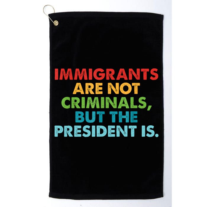 Immigrants Are Not Criminals But The President Is Design  Golf Towel