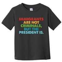 Immigrants Are Not Criminals But The President Is Design  Toddler T-Shirt
