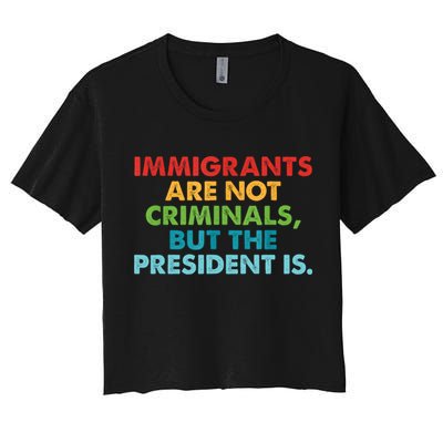 Immigrants Are Not Criminals But The President Is Design  Crop Top