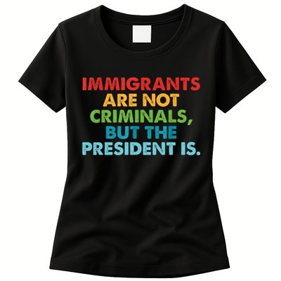 Immigrants Are Not Criminals But The President Is Design  Womens T-Shirt