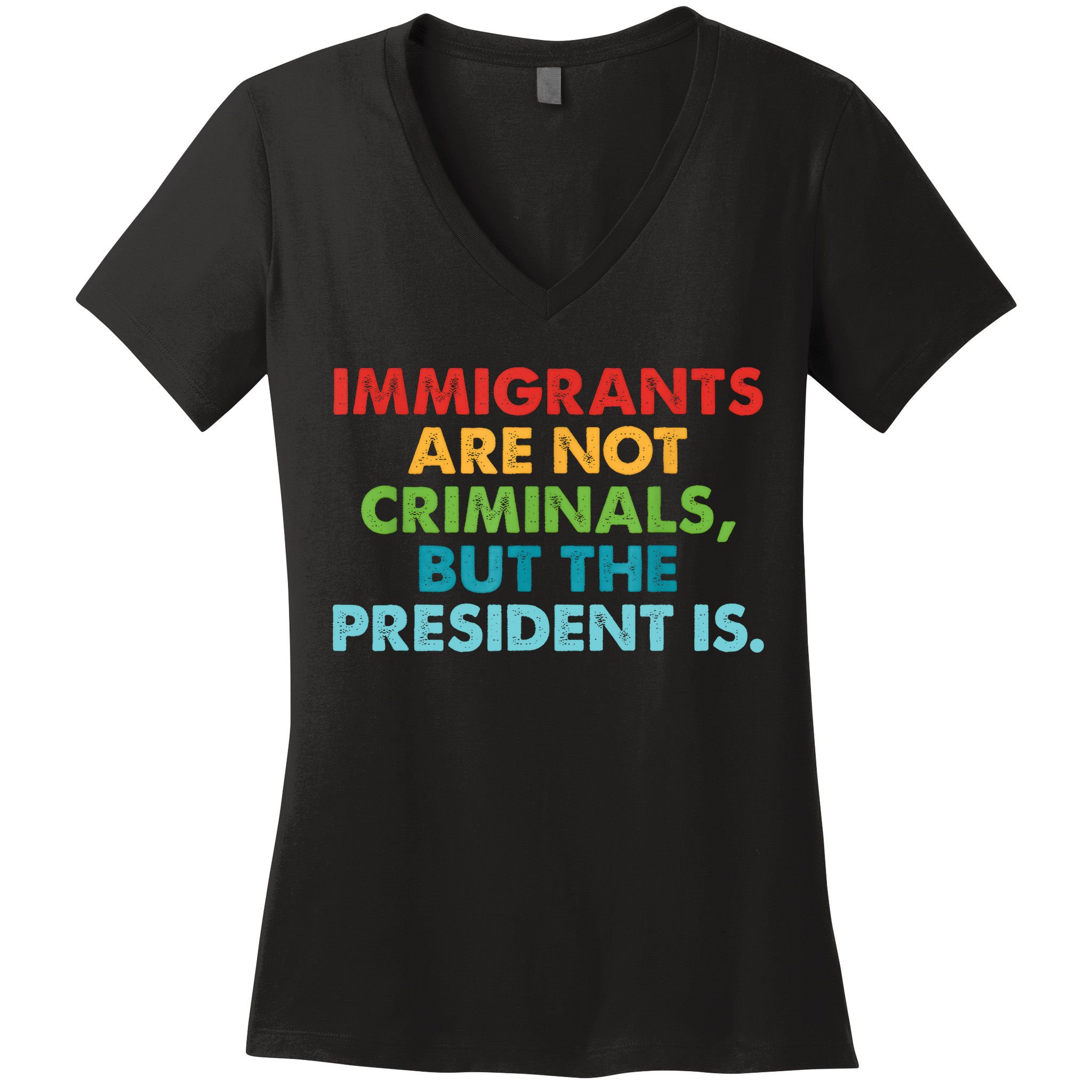 Immigrants Are Not Criminals But The President Is Design  Women's V-Neck T-Shirt
