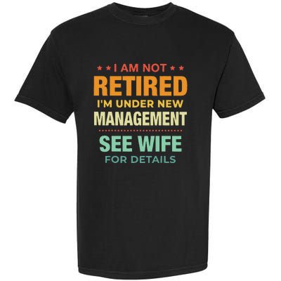 I Am Not Retired Im Under New Management See Wife Detail Garment-Dyed Heavyweight T-Shirt