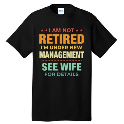 I Am Not Retired Im Under New Management See Wife Detail Tall T-Shirt