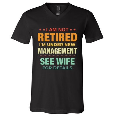 I Am Not Retired Im Under New Management See Wife Detail V-Neck T-Shirt