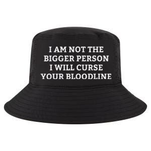 I Am Not The Bigger Person I Will Curse Your Bloodline Cool Comfort Performance Bucket Hat