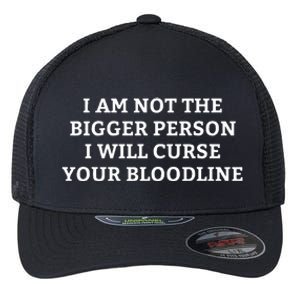 I Am Not The Bigger Person I Will Curse Your Bloodline Flexfit Unipanel Trucker Cap