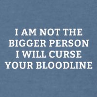 I Am Not The Bigger Person I Will Curse Your Bloodline Garment-Dyed Sweatshirt