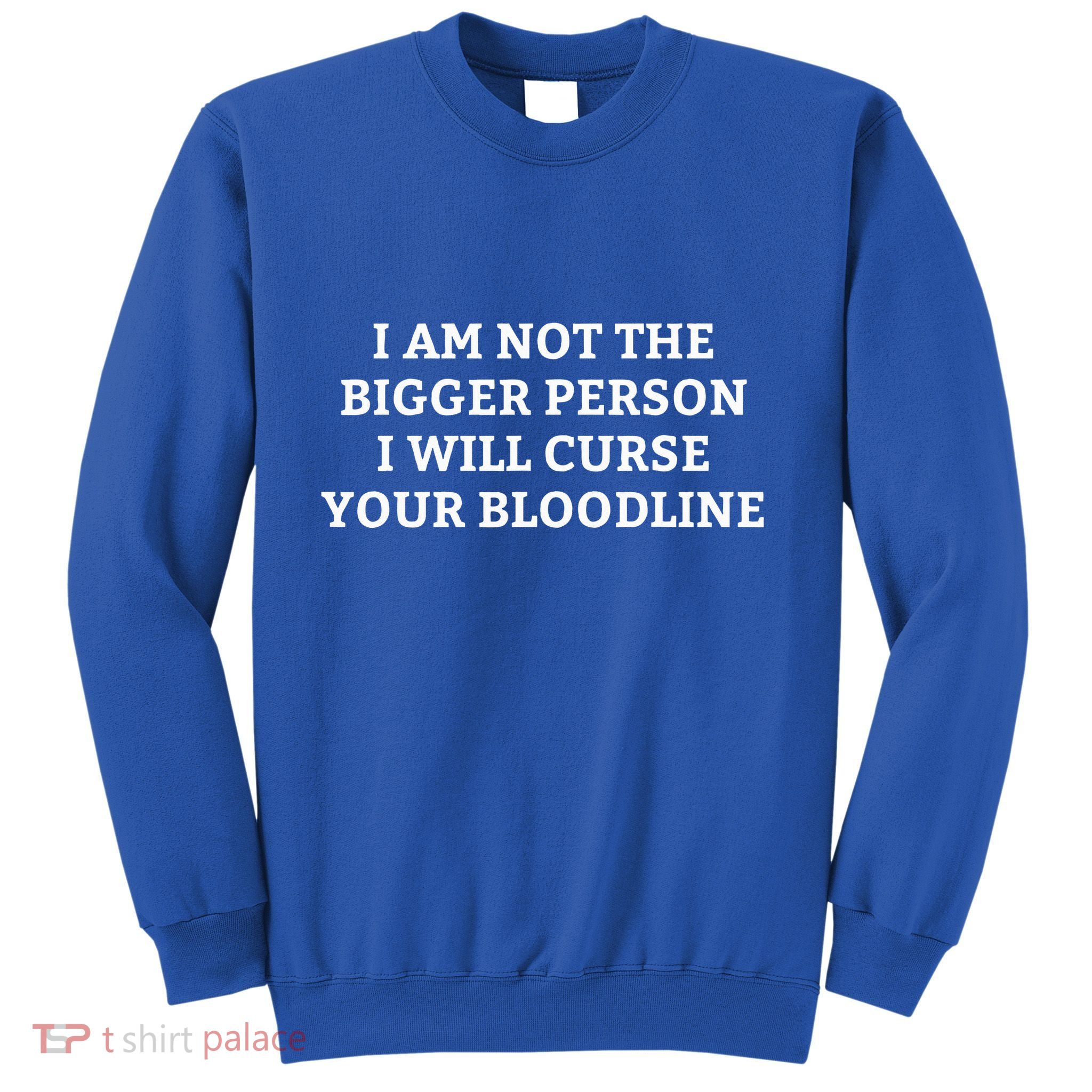 I Am Not The Bigger Person I Will Curse Your Bloodline Sweatshirt