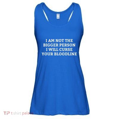 I Am Not The Bigger Person I Will Curse Your Bloodline Ladies Essential Flowy Tank