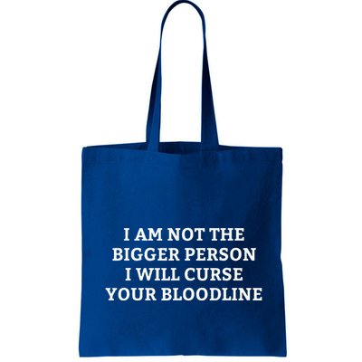 I Am Not The Bigger Person I Will Curse Your Bloodline Bag