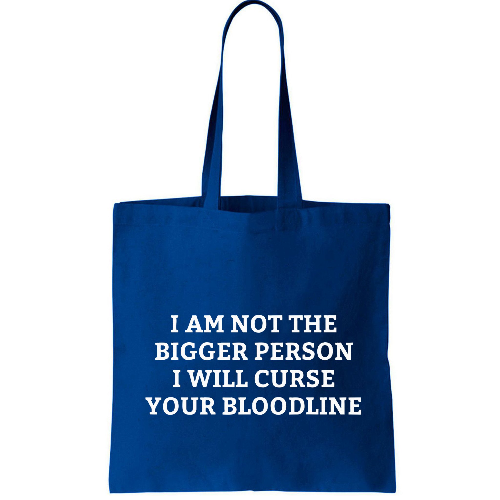 I Am Not The Bigger Person I Will Curse Your Bloodline Bag