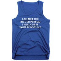 I Am Not The Bigger Person I Will Curse Your Bloodline Tank Top