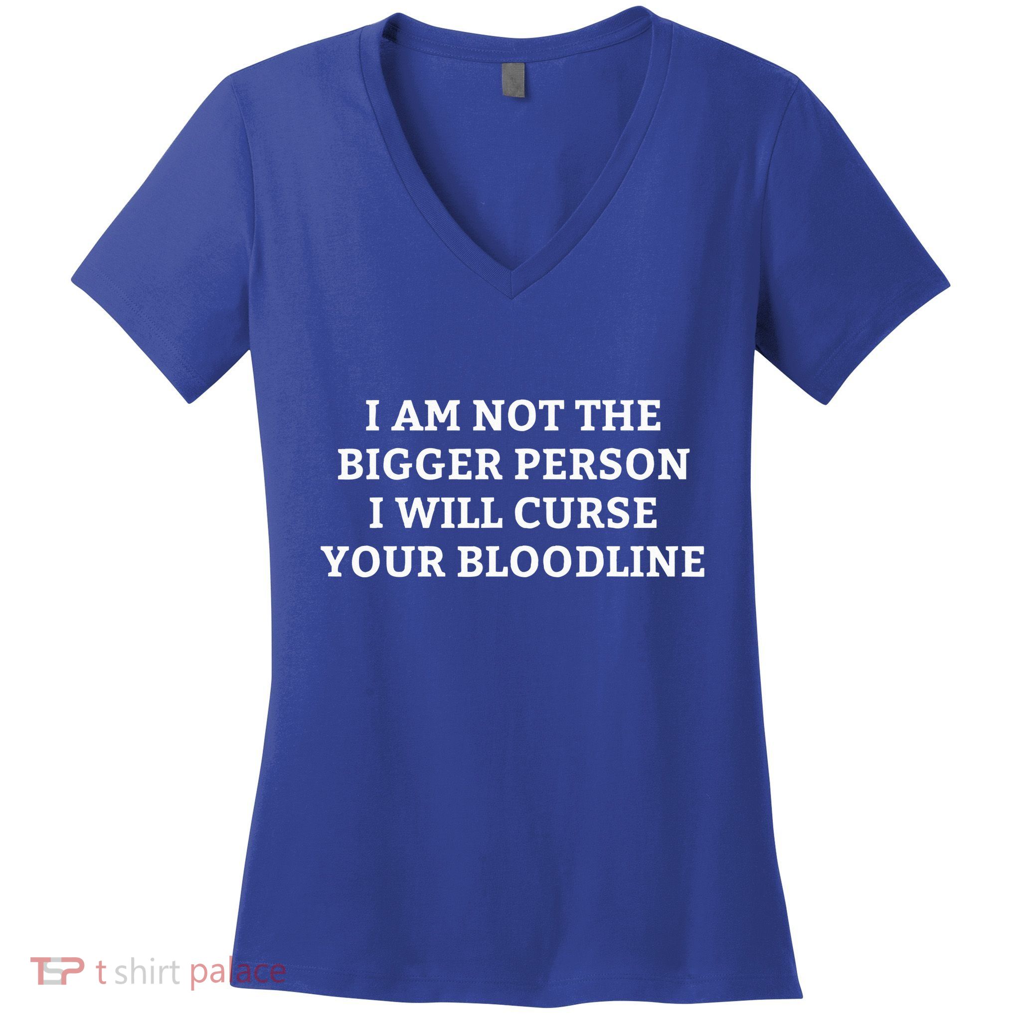 I Am Not The Bigger Person I Will Curse Your Bloodline Women's V-Neck T-Shirt