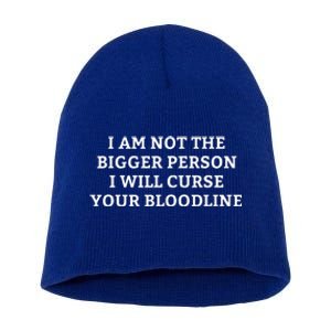 I Am Not The Bigger Person I Will Curse Your Bloodline Short Acrylic Beanie