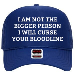 I Am Not The Bigger Person I Will Curse Your Bloodline High Crown Mesh Back Trucker Hat