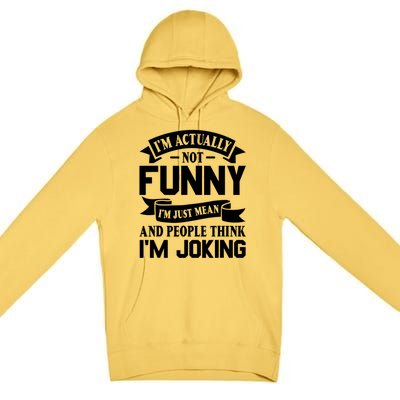 I’m Actually Not Funny I’m Just Mean And People Think I’m Joking Premium Pullover Hoodie