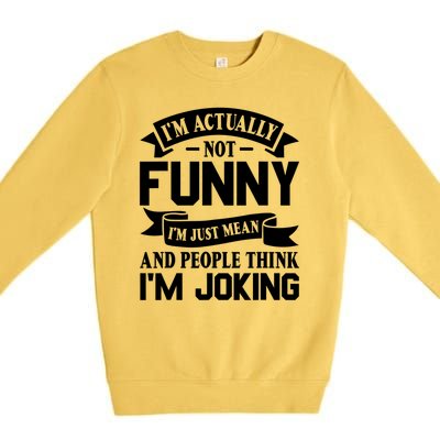 I’m Actually Not Funny I’m Just Mean And People Think I’m Joking Premium Crewneck Sweatshirt