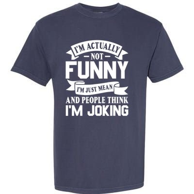 I’m Actually Not Funny I’m Just Mean And People Think I’m Joking Garment-Dyed Heavyweight T-Shirt