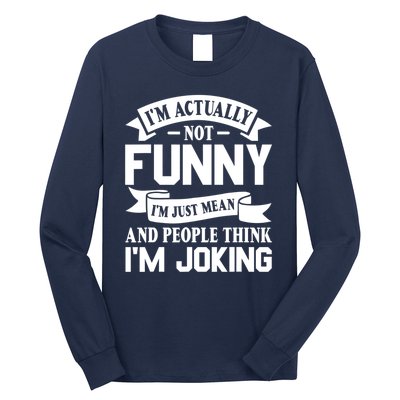 I’m Actually Not Funny I’m Just Mean And People Think I’m Joking Long Sleeve Shirt