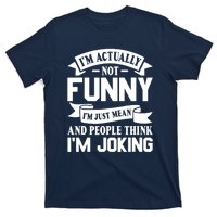 I’m Actually Not Funny I’m Just Mean And People Think I’m Joking T-Shirt