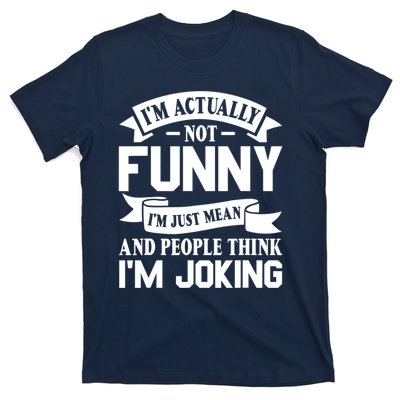 I’m Actually Not Funny I’m Just Mean And People Think I’m Joking T-Shirt