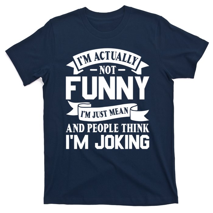 I’m Actually Not Funny I’m Just Mean And People Think I’m Joking T-Shirt