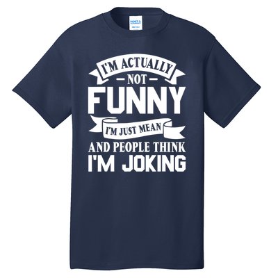 I’m Actually Not Funny I’m Just Mean And People Think I’m Joking Tall T-Shirt