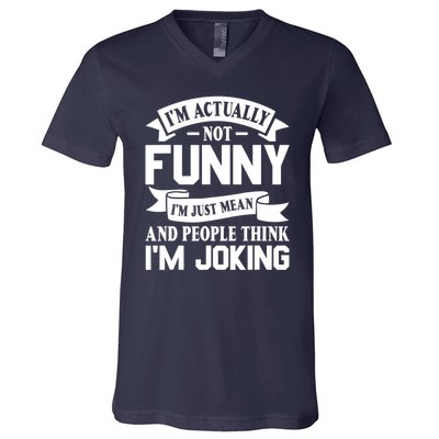 I’m Actually Not Funny I’m Just Mean And People Think I’m Joking V-Neck T-Shirt