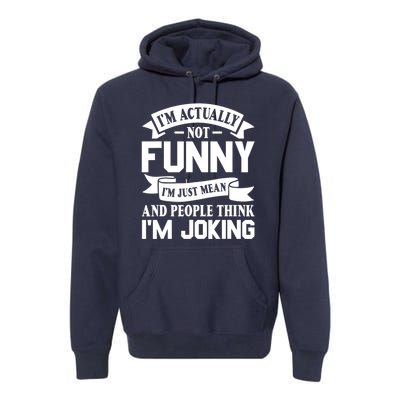 I’m Actually Not Funny I’m Just Mean And People Think I’m Joking Premium Hoodie