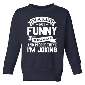 I’m Actually Not Funny I’m Just Mean And People Think I’m Joking Toddler Sweatshirt