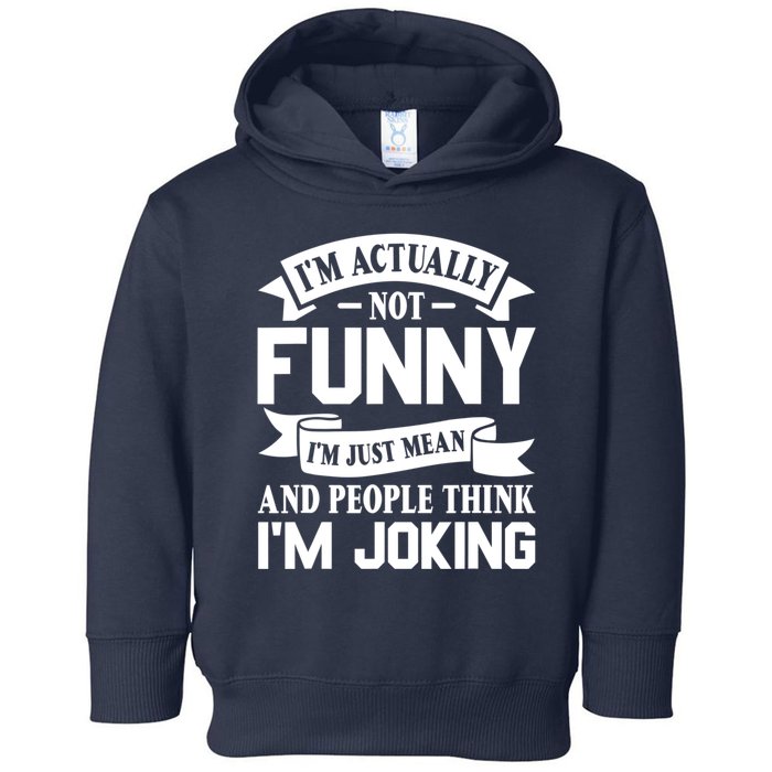 I’m Actually Not Funny I’m Just Mean And People Think I’m Joking Toddler Hoodie