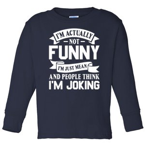 I’m Actually Not Funny I’m Just Mean And People Think I’m Joking Toddler Long Sleeve Shirt