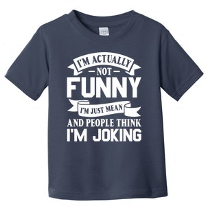 I’m Actually Not Funny I’m Just Mean And People Think I’m Joking Toddler T-Shirt