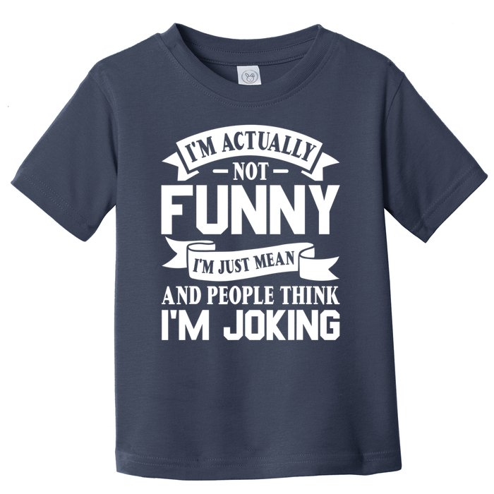 I’m Actually Not Funny I’m Just Mean And People Think I’m Joking Toddler T-Shirt